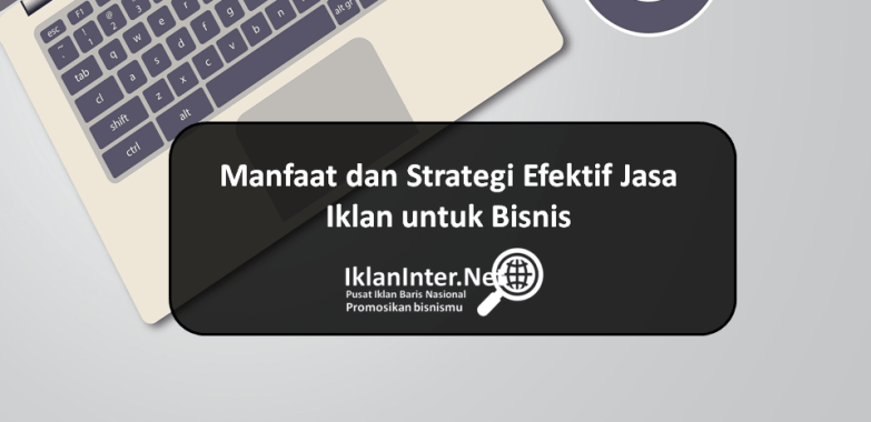 Manfaat dan Strategi Efektif Jasa Iklan untuk Bisnis
