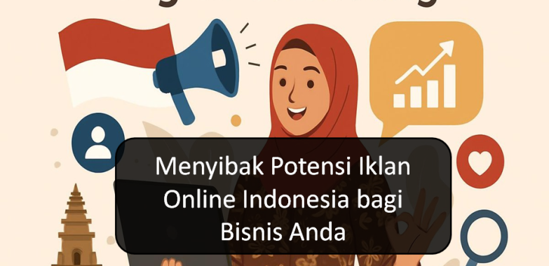 Menyibak Potensi Iklan Online Indonesia bagi Bisnis Anda