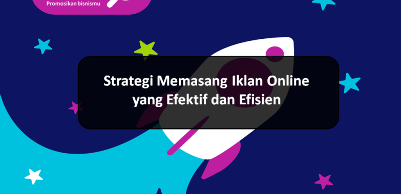 Strategi Memasang Iklan Online yang Efektif dan Efisien